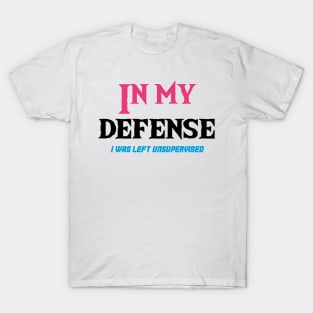 In my defense I was left unsupervised T-Shirt